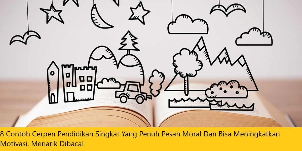 8 Contoh Cerpen Pendidikan Singkat Yang Penuh Pesan Moral Dan Bisa Meningkatkan Motivasi. Menarik Dibaca!