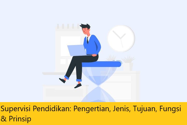 Supervisi Pendidikan: Pengertian, Jenis, Tujuan, Fungsi & Prinsip
